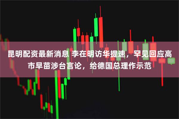 昆明配资最新消息 李在明访华提速，罕见回应高市早苗涉台言论，给德国总理作示范